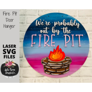 We’re Probably out at the Fire Pit Sign Round Laser Glowforge Wood File Digital Cut File Cutting SVG